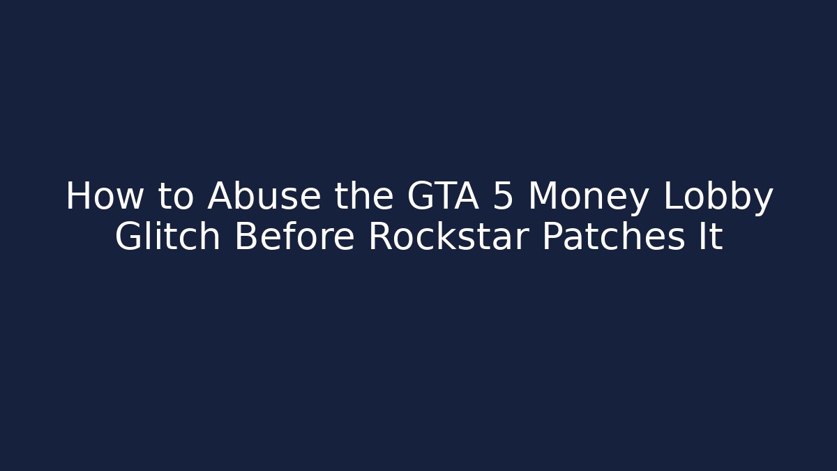 How to Abuse the GTA 5 Money Lobby Glitch Before Rockstar Patches It