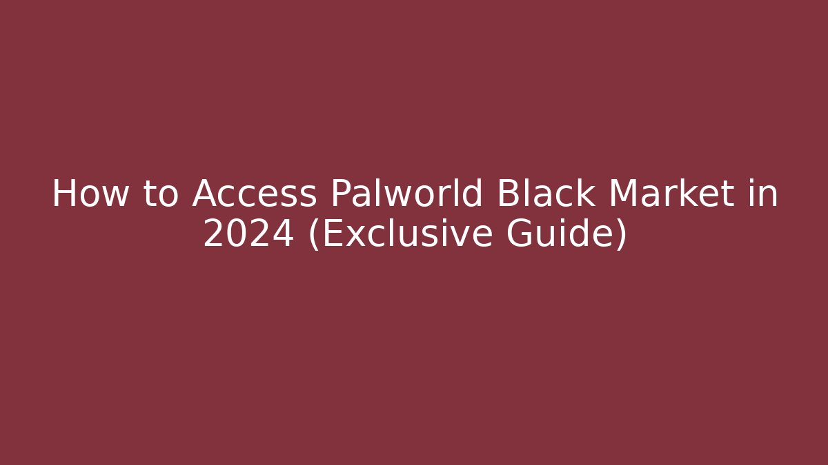 How to Access Palworld Black Market in 2024 (Exclusive Guide)