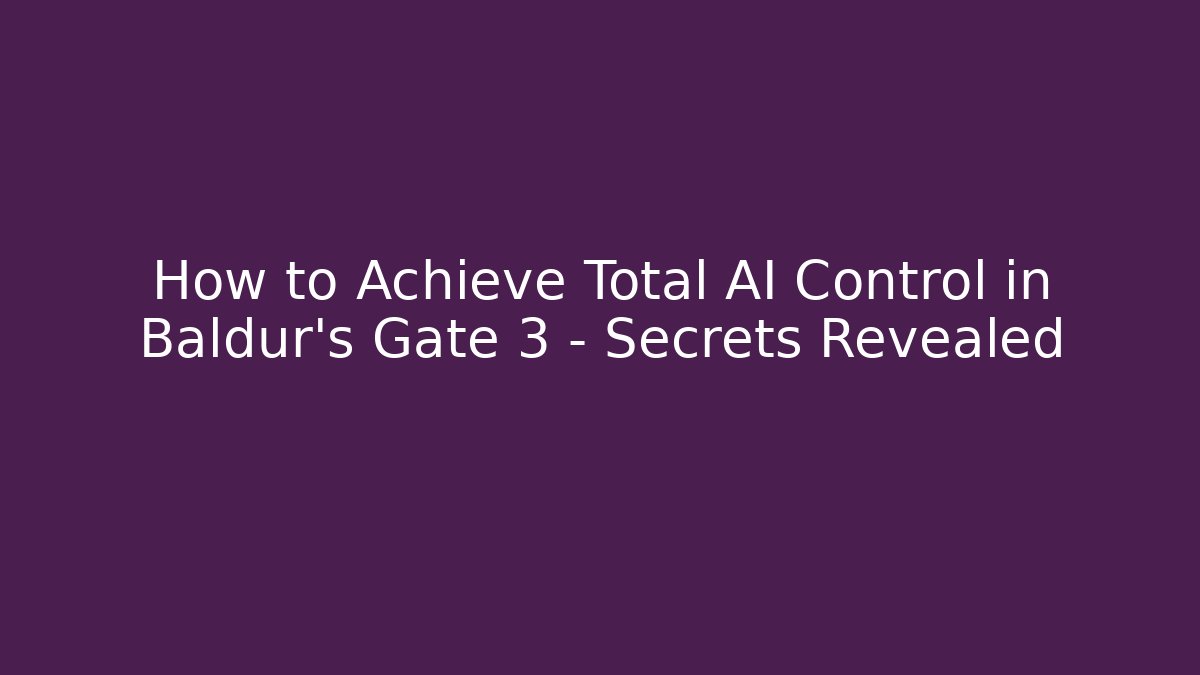 How to Achieve Total AI Control in Baldur’s Gate 3 – Secrets Revealed - Vintage E-Juice