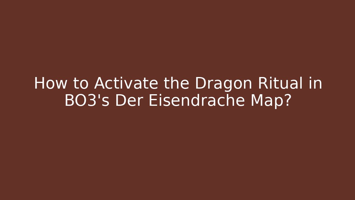 How to Activate the Dragon Ritual in BO3's Der Eisendrache Map?