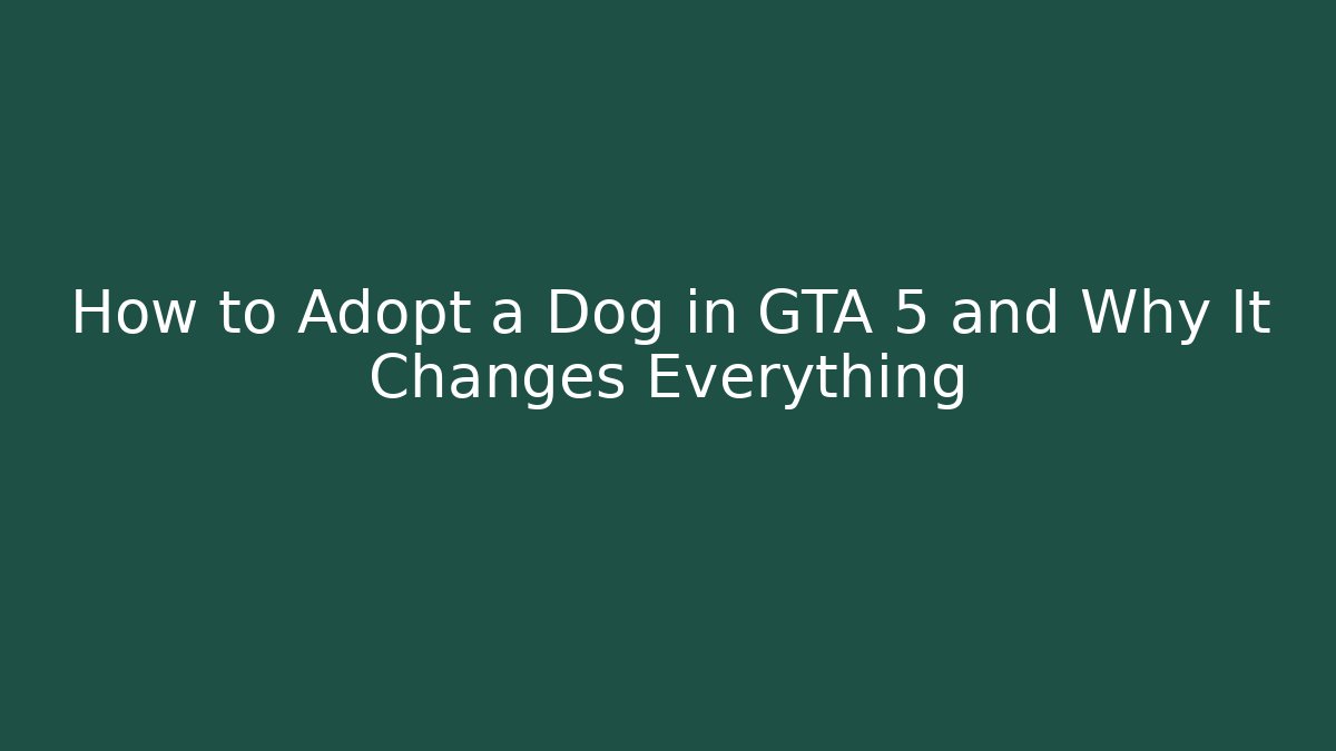 How to Adopt a Dog in GTA 5 and Why It Changes Everything