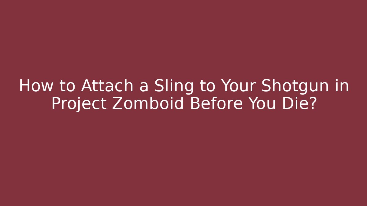 How to Attach a Sling to Your Shotgun in Project Zomboid Before You Die?