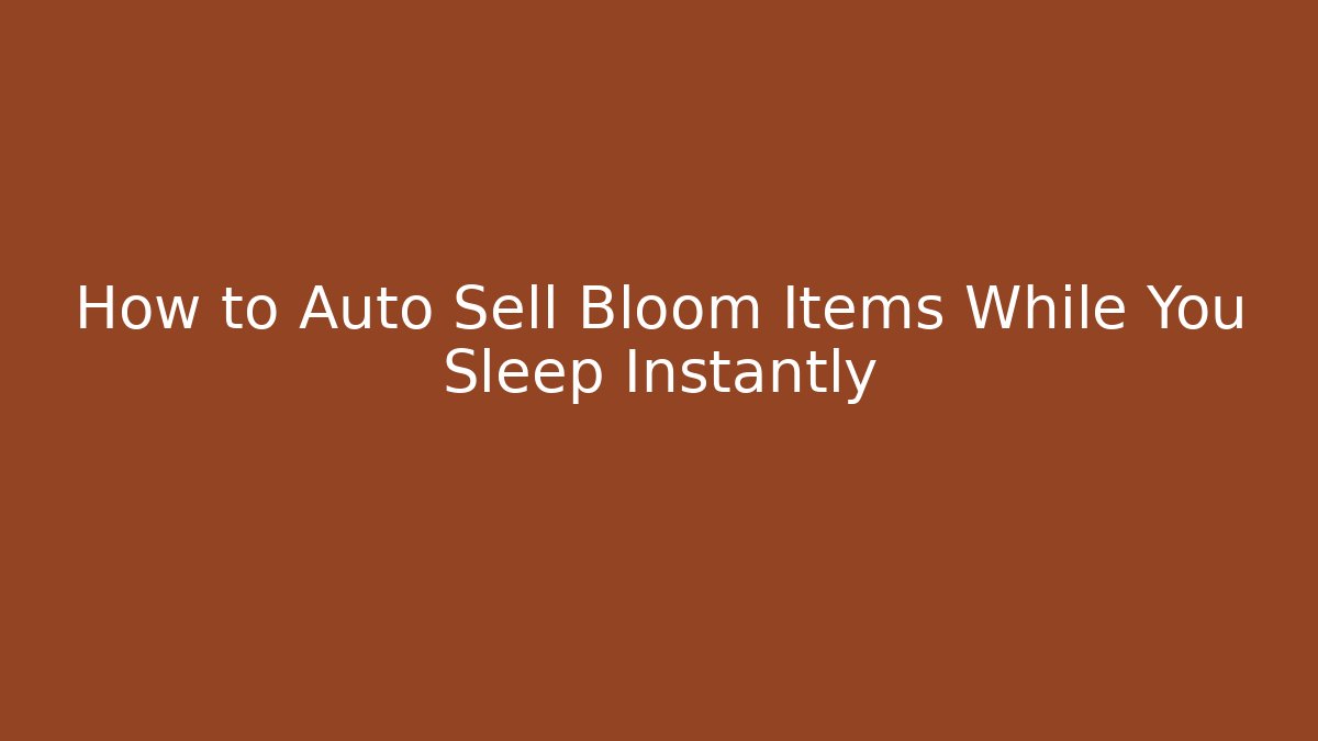 How to Auto Sell Bloom Items While You Sleep Instantly - Vintage E-Juice