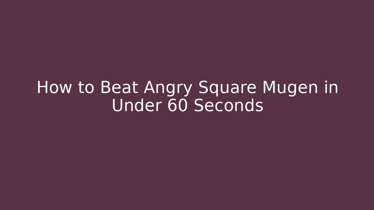 How to Beat Angry Square Mugen in Under 60 Seconds - Vintage E-Juice
