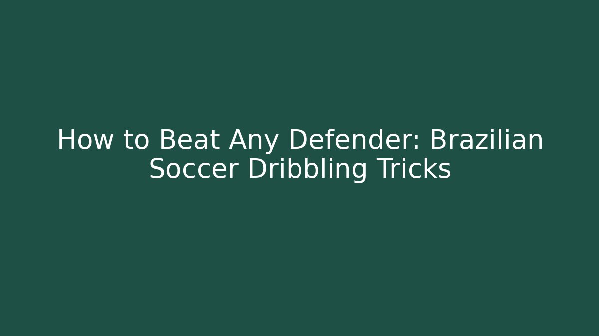 How to Beat Any Defender: Brazilian Soccer Dribbling Tricks
