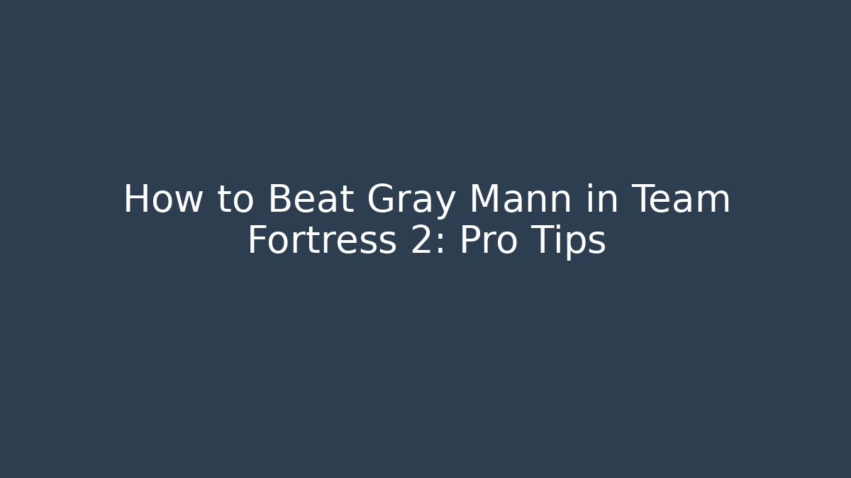 How to Beat Gray Mann in Team Fortress 2: Pro Tips - Vintage E-Juice