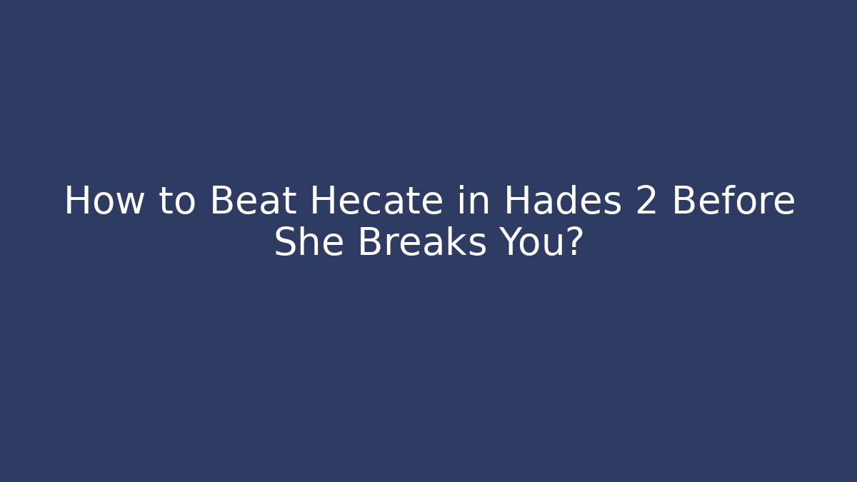 How to Beat Hecate in Hades 2 Before She Breaks You?