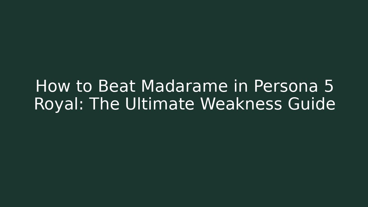 How to Beat Madarame in Persona 5 Royal: The Ultimate Weakness Guide
