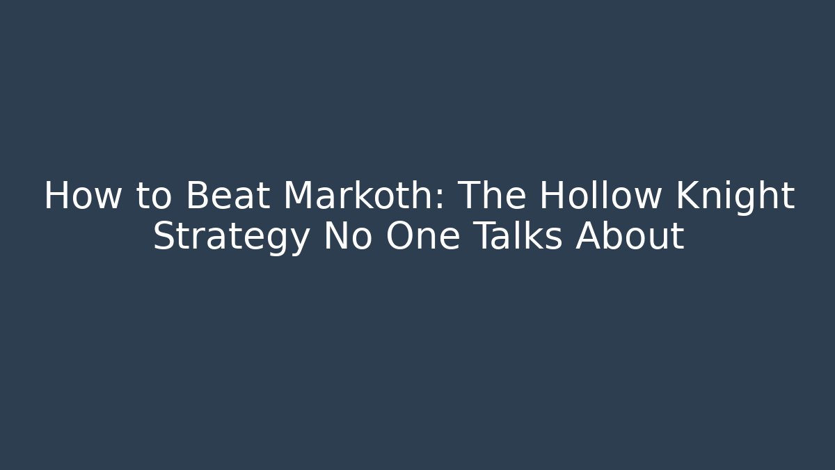 How to Beat Markoth: The Hollow Knight Strategy No One Talks About