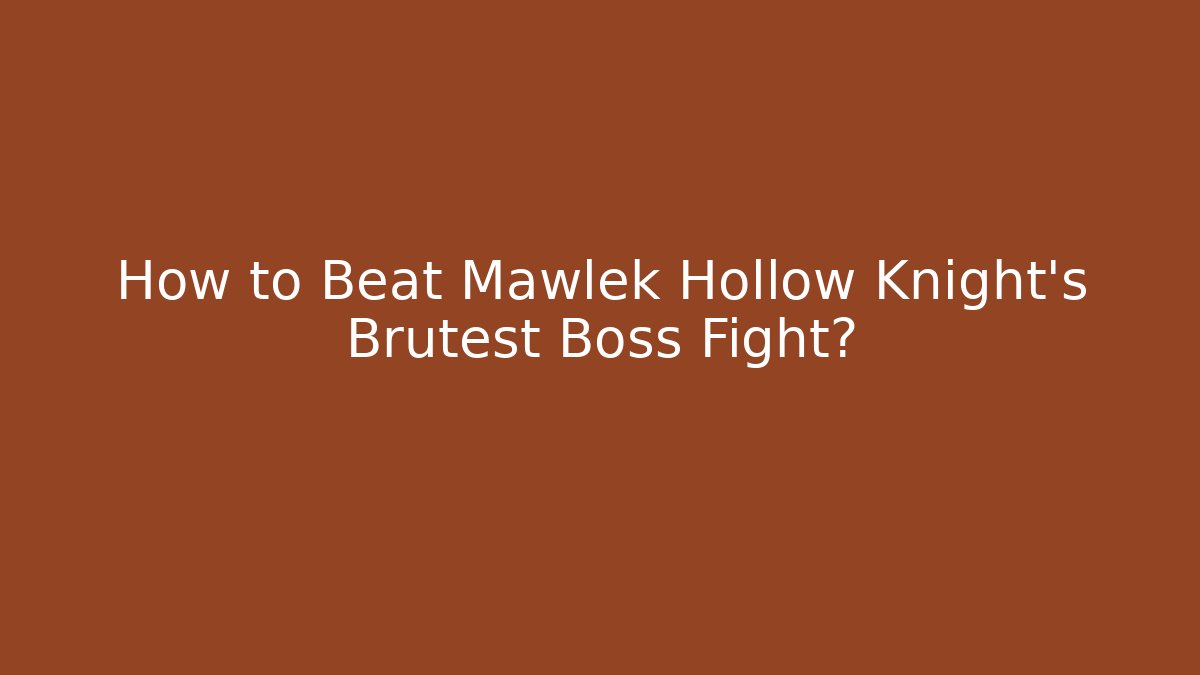 How to Beat Mawlek Hollow Knight's Brutest Boss Fight?
