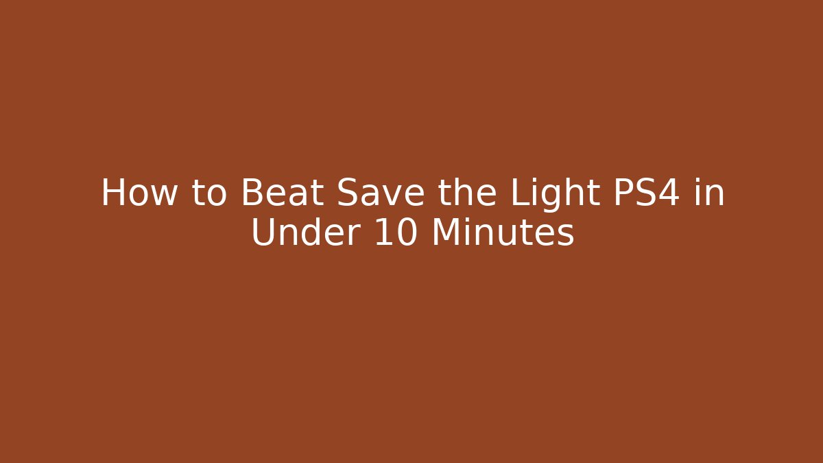 How to Beat Save the Light PS4 in Under 10 Minutes