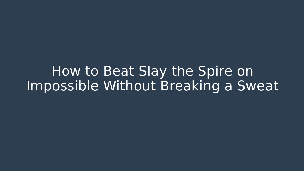 How to Beat Slay the Spire on Impossible Without Breaking a Sweat