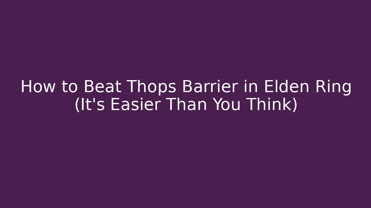 How to Beat Thops Barrier in Elden Ring (It's Easier Than You Think) - Vintage E-Juice