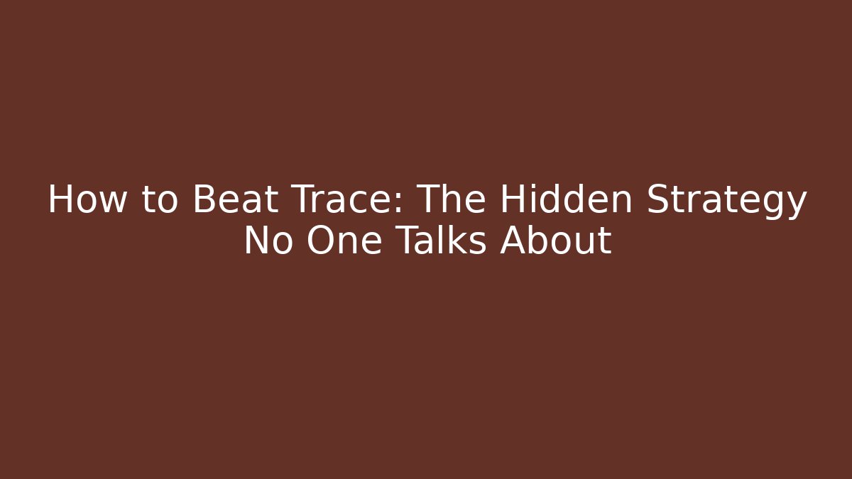 How to Beat Trace: The Hidden Strategy No One Talks About