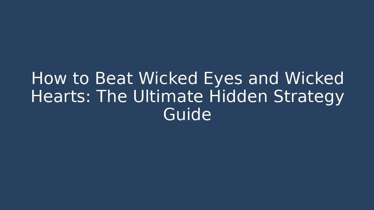 How to Beat Wicked Eyes and Wicked Hearts: The Ultimate Hidden Strategy Guide