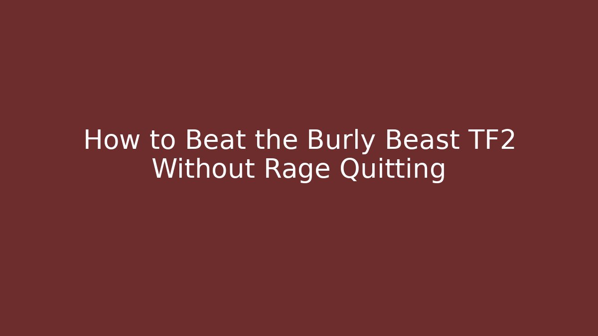 How to Beat the Burly Beast TF2 Without Rage Quitting