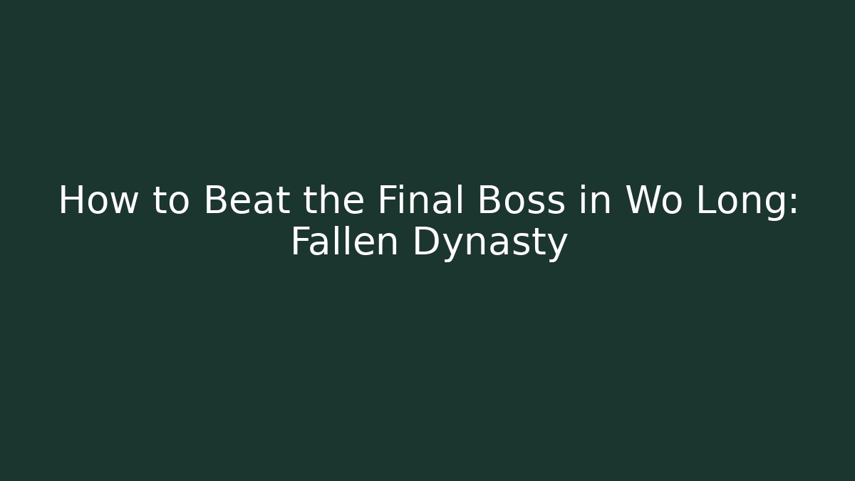 How to Beat the Final Boss in Wo Long: Fallen Dynasty