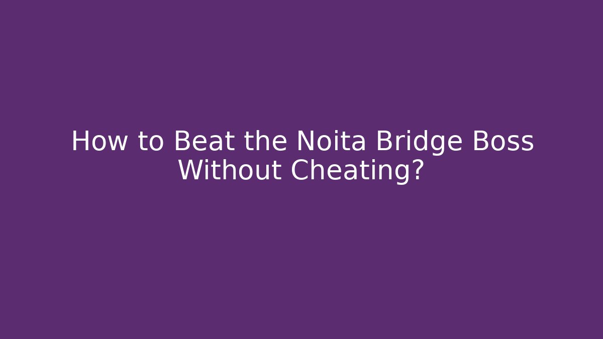 How to Beat the Noita Bridge Boss Without Cheating?