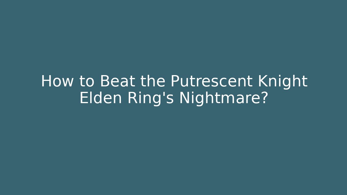 How to Beat the Putrescent Knight Elden Ring's Nightmare?