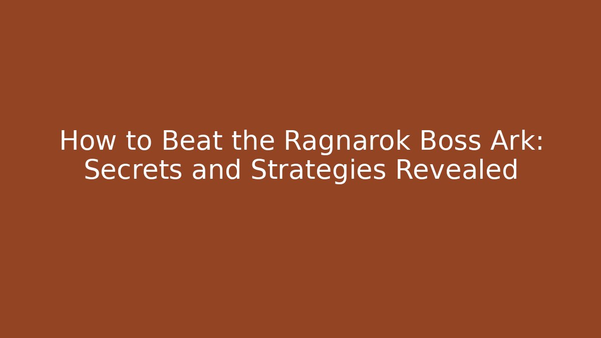 How to Beat the Ragnarok Boss Ark: Secrets and Strategies Revealed