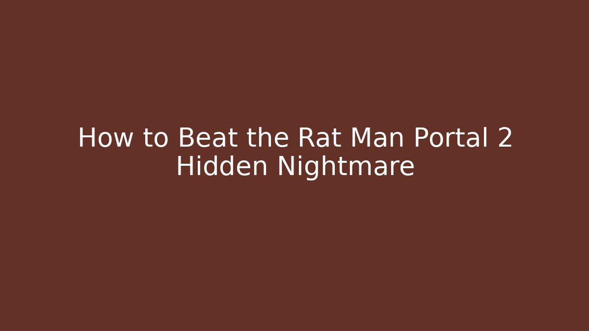 How to Beat the Rat Man Portal 2 Hidden Nightmare