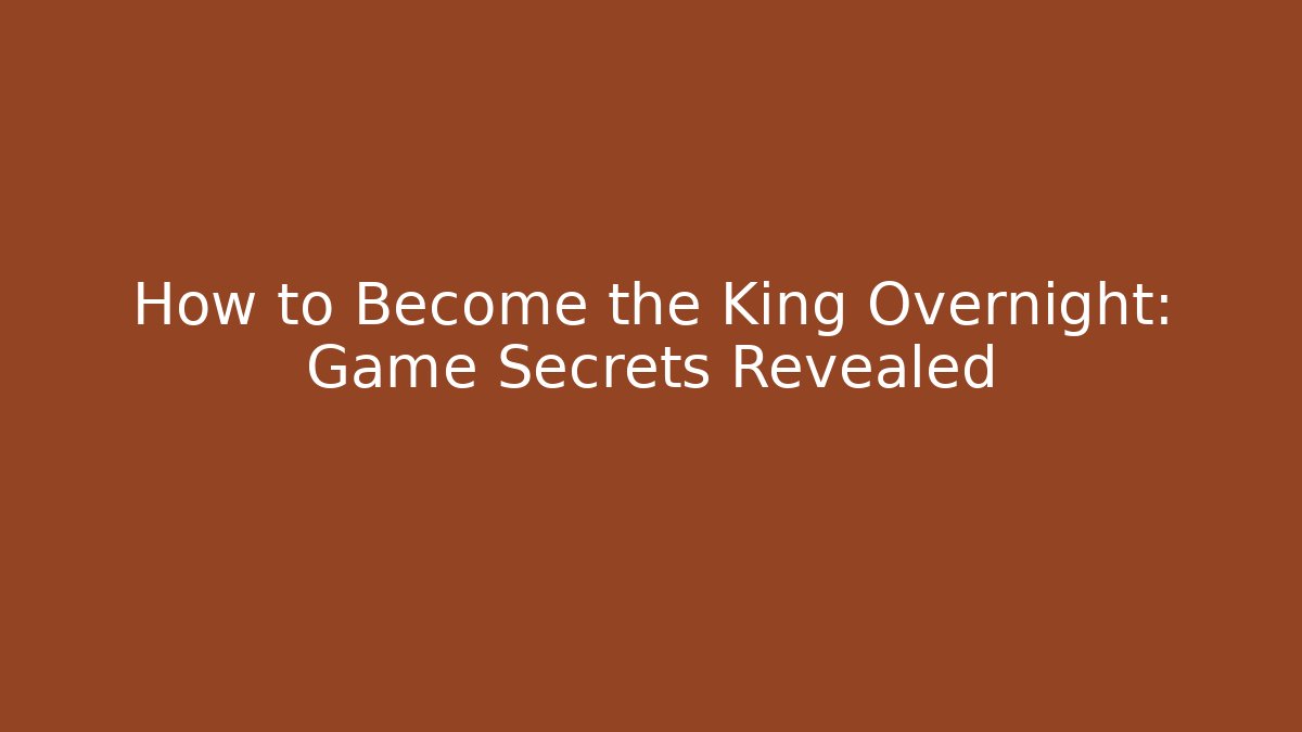 How to Become the King Overnight: Game Secrets Revealed