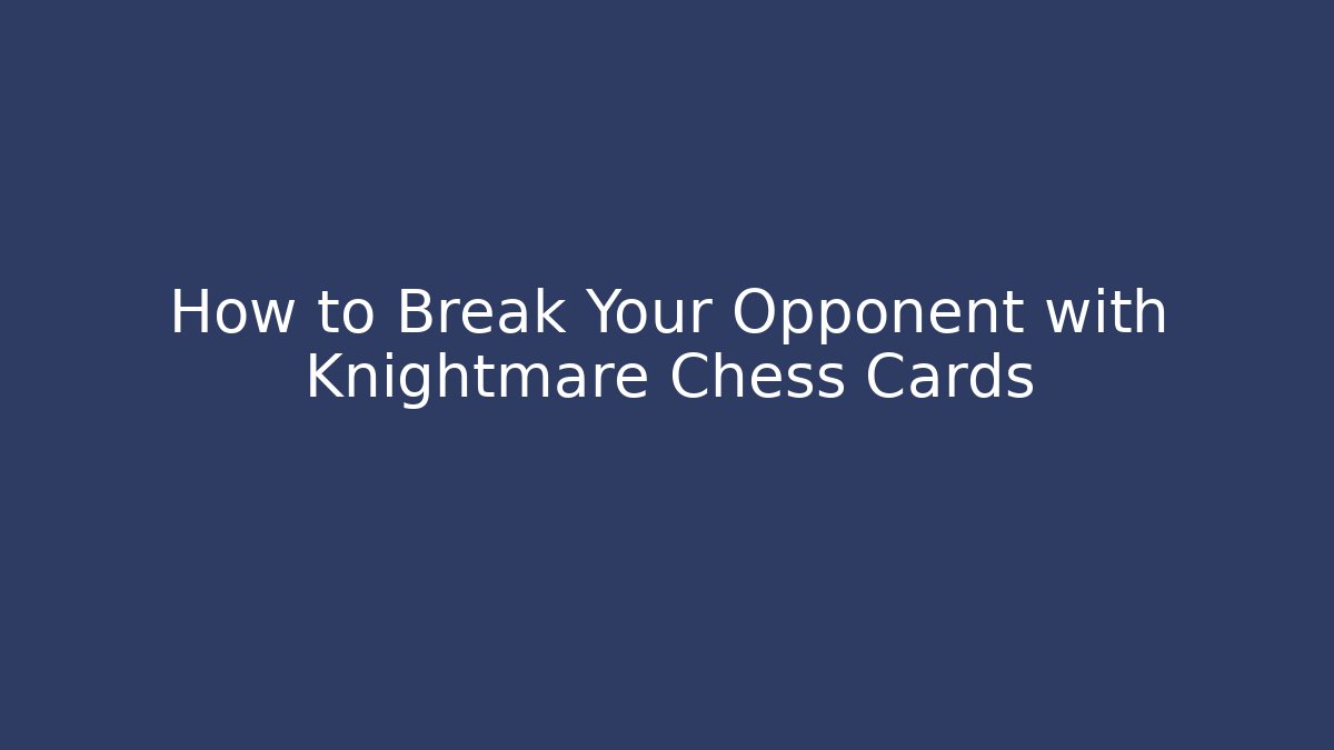 How to Break Your Opponent with Knightmare Chess Cards - Vintage E-Juice