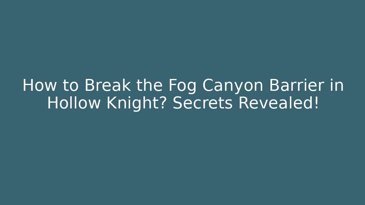 How to Break the Fog Canyon Barrier in Hollow Knight? Secrets Revealed! - Vintage E-Juice