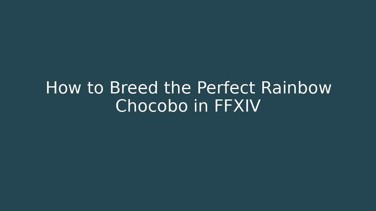 How to Breed the Perfect Rainbow Chocobo in FFXIV