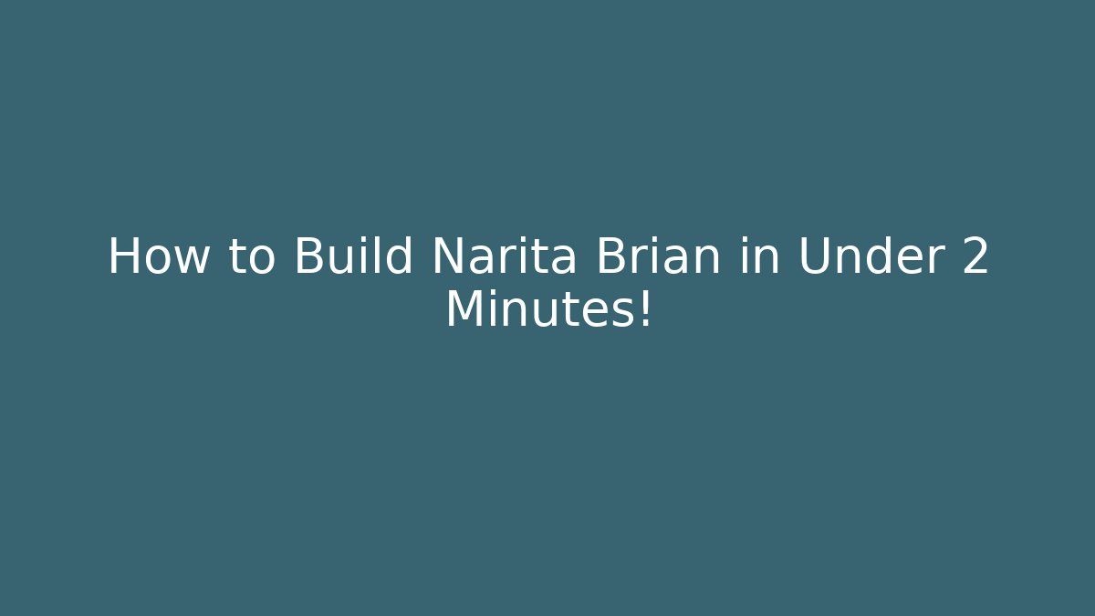 How to Build Narita Brian in Under 2 Minutes!