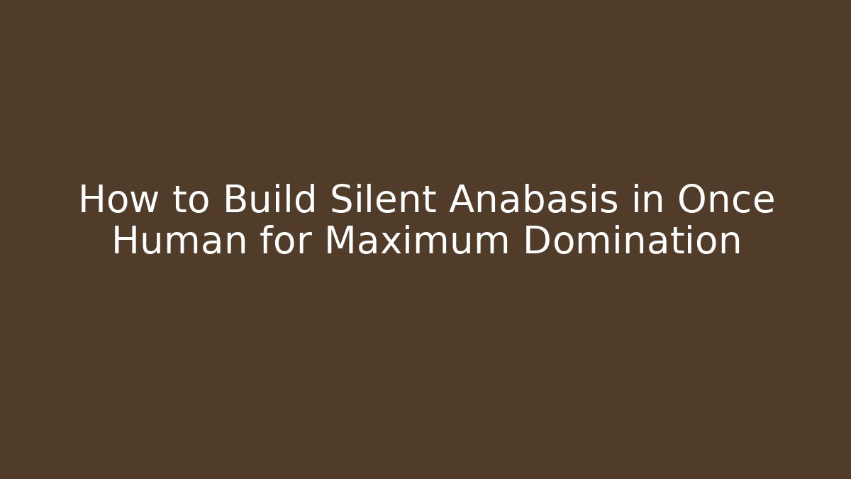 How to Build Silent Anabasis in Once Human for Maximum Domination - Vintage E-Juice