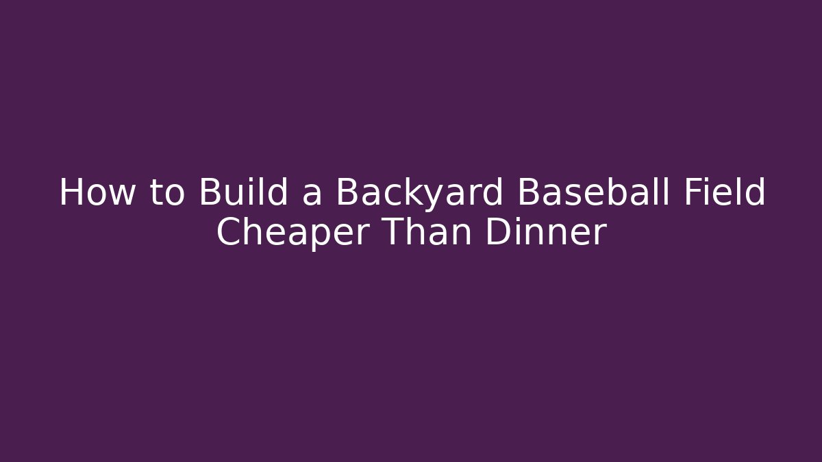 How to Build a Backyard Baseball Field Cheaper Than Dinner - Vintage E-Juice