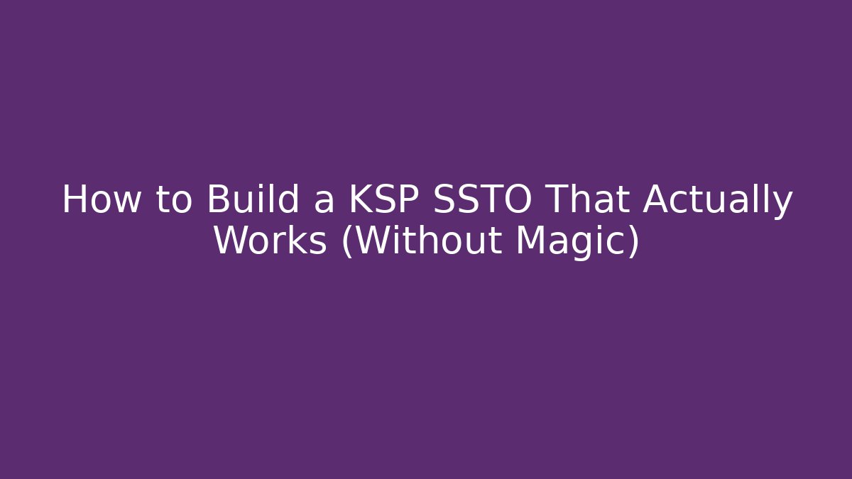 How to Build a KSP SSTO That Actually Works (Without Magic)