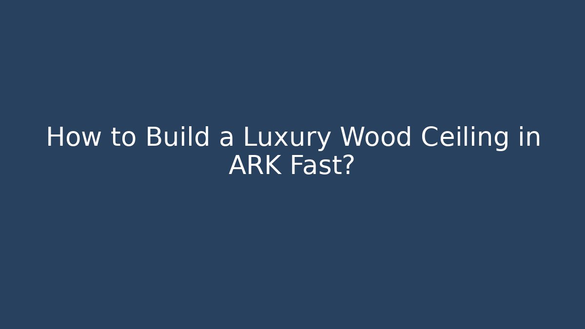 How to Build a Luxury Wood Ceiling in ARK Fast?