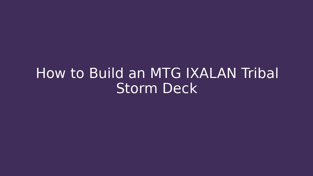How to Build an MTG IXALAN Tribal Storm Deck