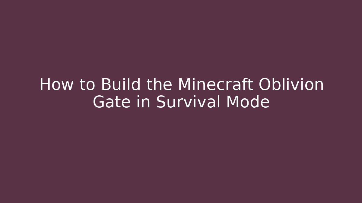 How to Build the Minecraft Oblivion Gate in Survival Mode
