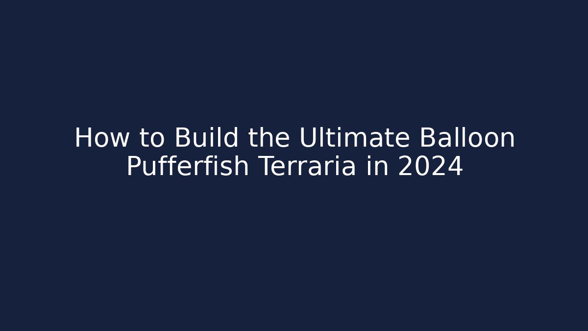 How to Build the Ultimate Balloon Pufferfish Terraria in 2024