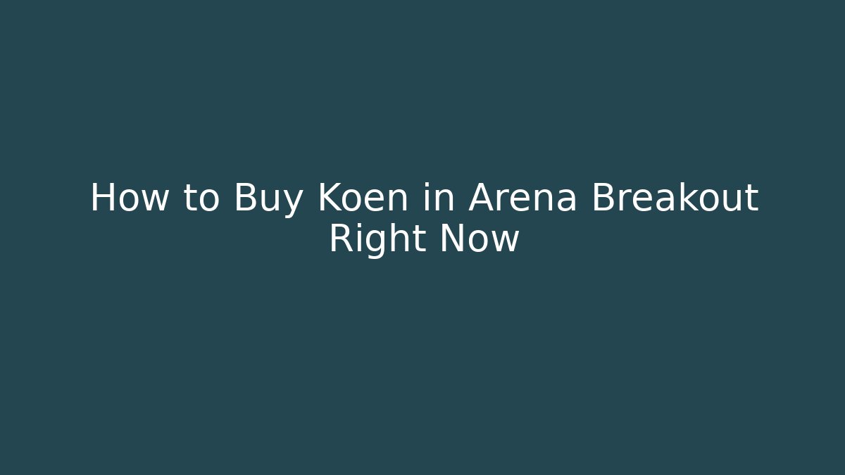 How to Buy Koen in Arena Breakout Right Now