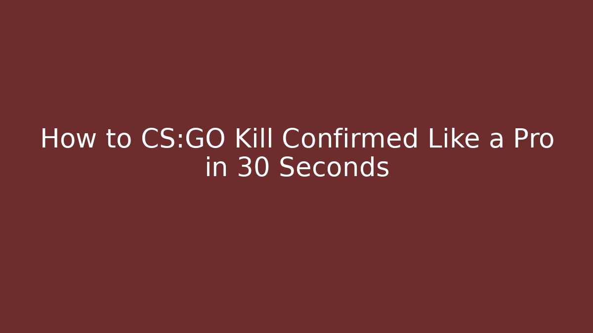 How to CS:GO Kill Confirmed Like a Pro in 30 Seconds