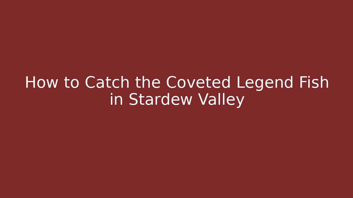 How to Catch the Coveted Legend Fish in Stardew Valley
