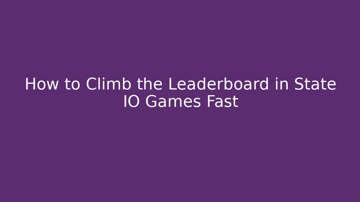 How to Climb the Leaderboard in State IO Games Fast