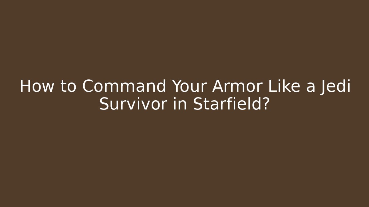 How to Command Your Armor Like a Jedi Survivor in Starfield?