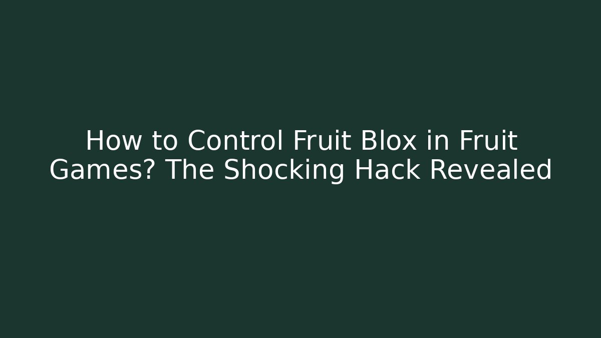 How to Control Fruit Blox in Fruit Games? The Shocking Hack Revealed
