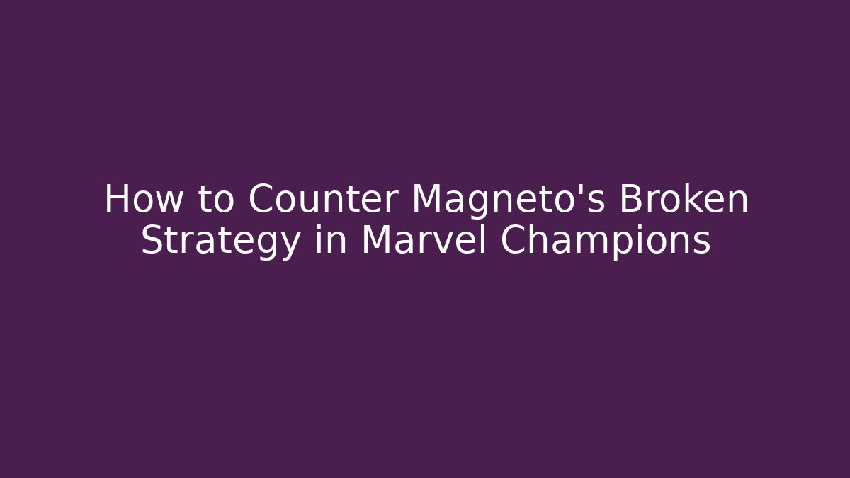 How to Counter Magneto's Broken Strategy in Marvel Champions