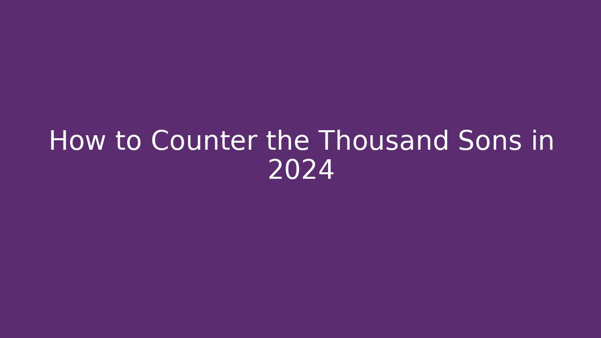 How to Counter the Thousand Sons in 2024