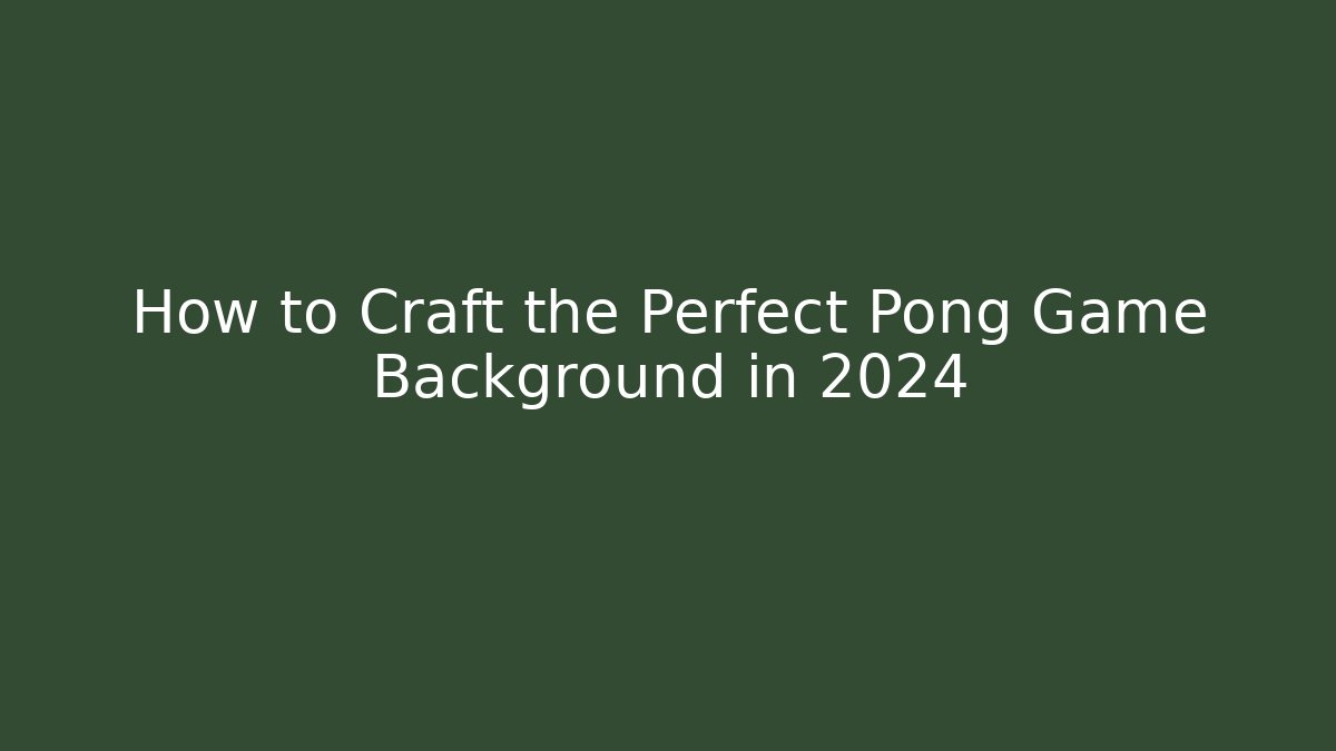 How to Craft the Perfect Pong Game Background in 2024