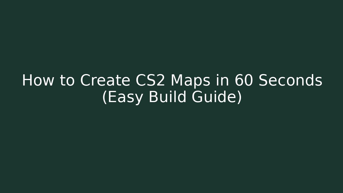 How to Create CS2 Maps in 60 Seconds (Easy Build Guide)
