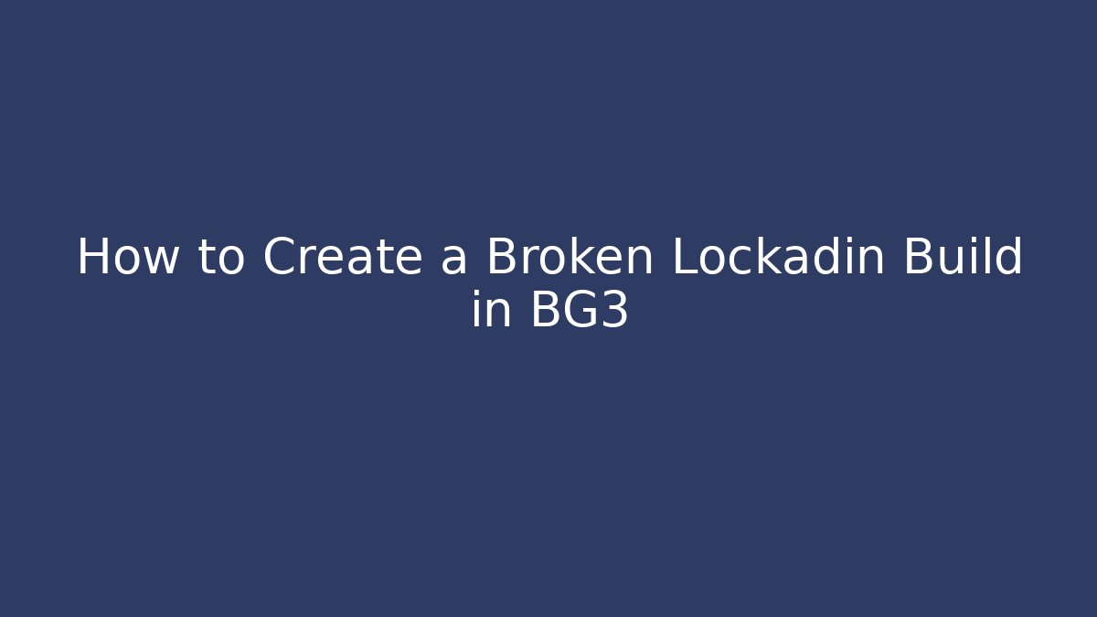 How to Create a Broken Lockadin Build in BG3