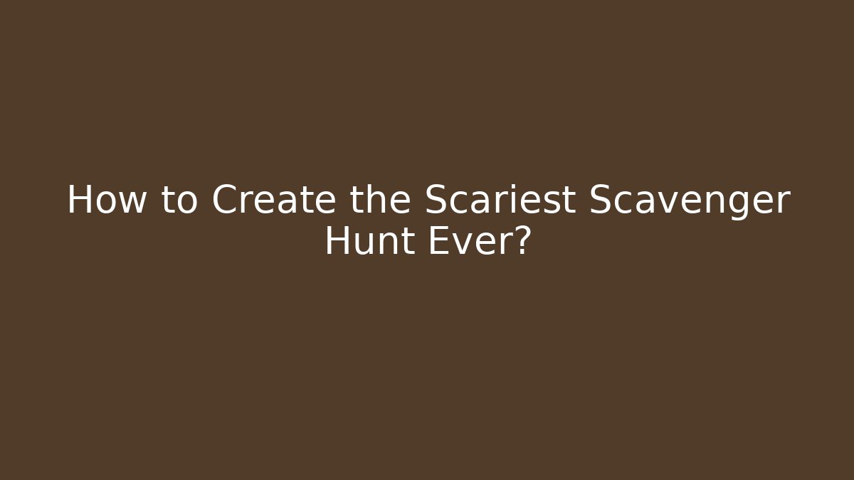 How to Create the Scariest Scavenger Hunt Ever?