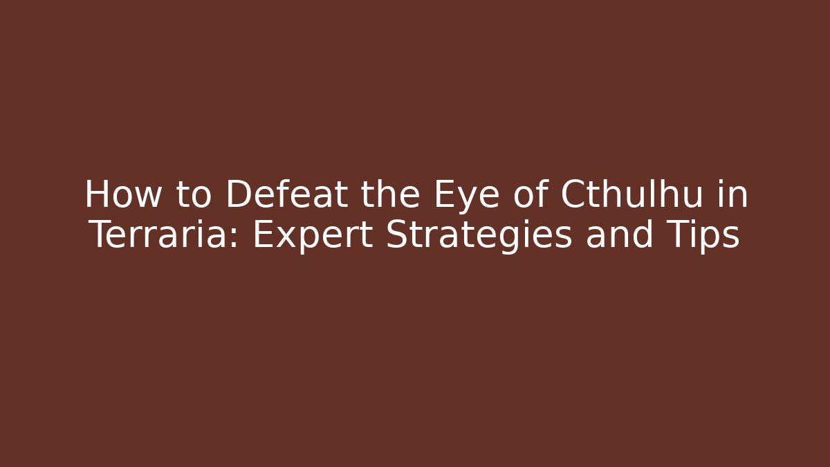 How to Defeat the Eye of Cthulhu in Terraria: Expert Strategies and Tips